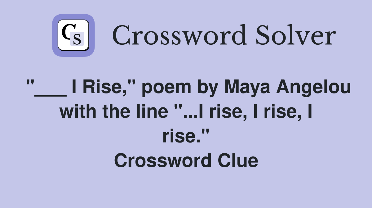I Rise," poem by Maya Angelou with the line "...I rise, I rise, I rise